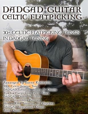 Dadgad Guitar - Celtic Flatpicking: 30+ Celtic Flatpicking Tunes in DADGAD Tuning - Brent C. Robitaille