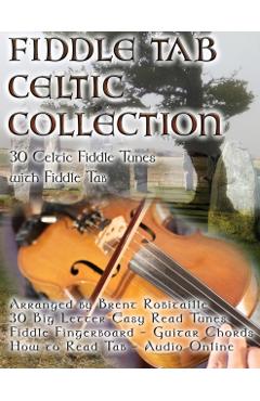 Fiddle Tab - Celtic Collection: 30 Celtic Fiddle Tunes with Easy Read Tablature and Notes - Brent C. Robitaille