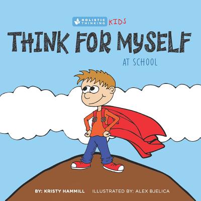 Think For Myself At School: Holistic Thinking Kids - Alex Bjelica