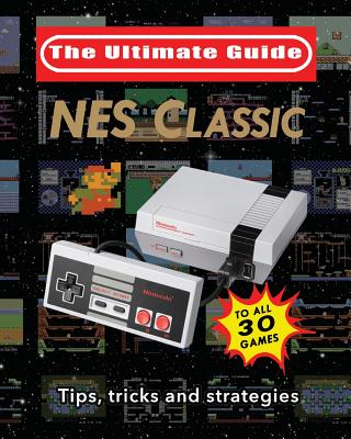 NES Classic: Ultimate Guide To The NES Classic: Tips, Tricks, and Strategies to all 30 Games - Blacknes Guy