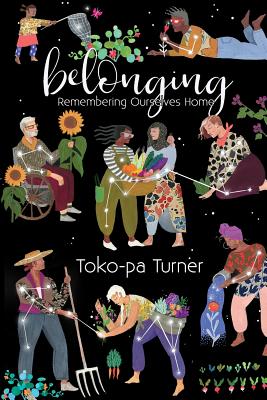 Belonging: Remembering Ourselves Home - Toko-pa Turner