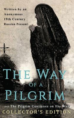 The Way of a Pilgrim and The Pilgrim Continues on His Way: Collector's Edition - Anonymous 19th Century Russian Peasant