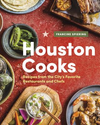 Houston Cooks: Recipes from the City's Favorite Restaurants and Chefs - Francine Spiering