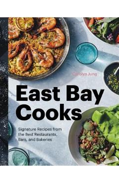 Poza produsului East Bay Cooks: Signature Recipes from the Best Restaurants, Bars, and Bakeries - Carolyn Jung