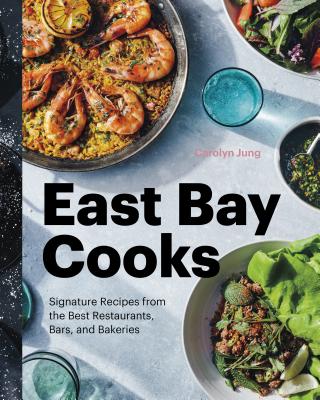 East Bay Cooks: Signature Recipes from the Best Restaurants, Bars, and Bakeries - Carolyn Jung