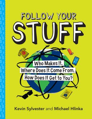 Follow Your Stuff: Who Makes It, Where Does It Come From, How Does It Get to You? - Kevin Sylvester