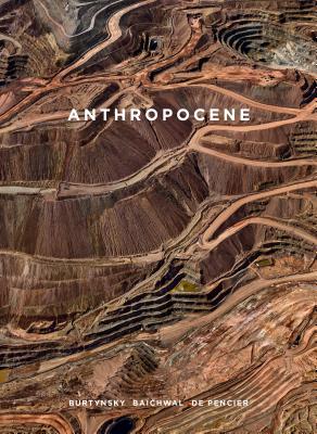 Anthropocene: Burtynsky, Baichwal, de Pencier - Sophie Hackett