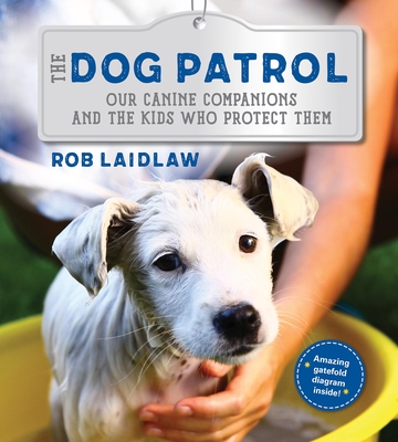 The Dog Patrol: Our Canine Companions and the Kids Who Protect Them - Rob Laidlaw