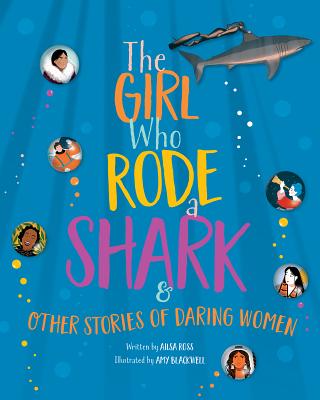 The Girl Who Rode a Shark: And Other Stories of Daring Women - Ailsa Ross