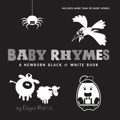 Baby Rhymes: A Newborn Black & White Book: 22 Short Verses, Humpty Dumpty, Jack and Jill, Little Miss Muffet, This Little Piggy, Ru - Dayna Martin