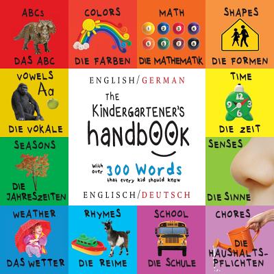The Kindergartener's Handbook: Bilingual (English / German) (Englisch / Deutsch) ABC's, Vowels, Math, Shapes, Colors, Time, Senses, Rhymes, Science, - Dayna Martin