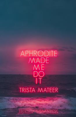 Aphrodite Made Me Do It - Trista Mateer