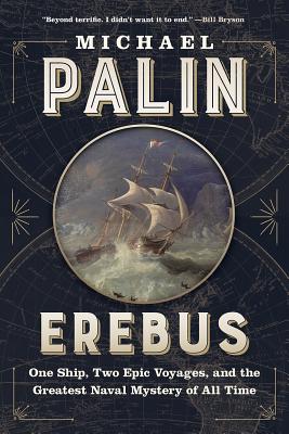 Erebus: One Ship, Two Epic Voyages, and the Greatest Naval Mystery of All Time - Michael Palin
