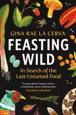Feasting Wild: In Search of the Last Untamed Food - Gina Rae La Cerva