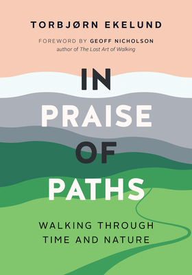 In Praise of Paths: Walking Through Time and Nature - Torbj�rn Ekelund