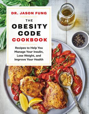 The Obesity Code Cookbook: Recipes to Help You Manage Insulin, Lose Weight, and Improve Your Health - Jason Fung