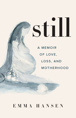 Still: A Memoir of Love, Loss, and Motherhood - Emma Hansen