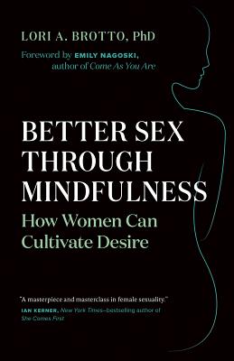 Better Sex Through Mindfulness: How Women Can Cultivate Desire - Lori A. Brotto