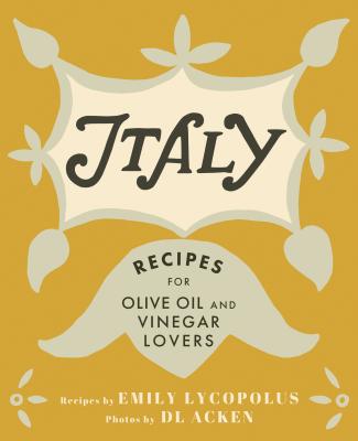 Italy: Recipes for Olive Oil and Vinegar Lovers - Emily Lycopolus