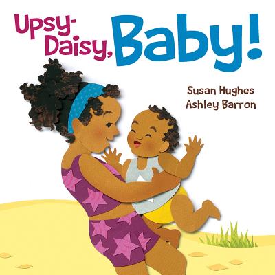 Upsy Daisy, Baby!: How Families Around the World Carry Their Little Ones - Susan Hughes