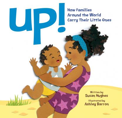 Up!: How Families Around the World Carry Their Little Ones - Susan Hughes