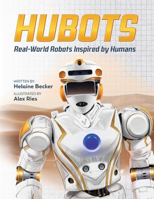Hubots: Real-World Robots Inspired by Humans - Helaine Becker