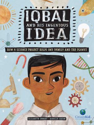 Iqbal and His Ingenious Idea: How a Science Project Helps One Family and the Planet - Elizabeth Suneby