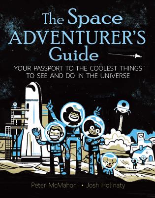 The Space Adventurer's Guide: Your Passport to the Coolest Things to See and Do in the Universe - Peter Mcmahon