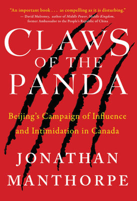 Claws of the Panda: Beijing's Campaign of Influence and Intimidation in Canada - Jonathan Manthorpe