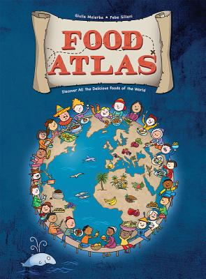 Food Atlas: Discover All the Delicious Foods of the World - Giulia Malerba