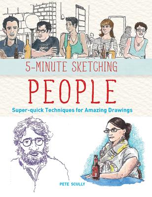 5-Minute Sketching -- People: Super-Quick Techniques for Amazing Drawings - Pete Scully