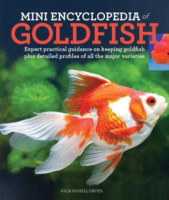 Mini Encyclopedia of Goldfish: Expert Practical Guidance on Keeping Goldfish Plus Detailed Profiles of All the Major Varieties - Julia Russell-davies