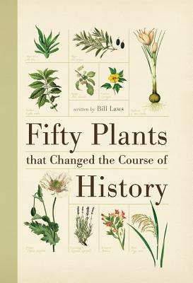 Fifty Plants That Changed the Course of History - Bill Laws