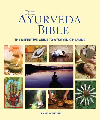 The Ayurveda Bible: The Definitive Guide to Ayurvedic Healing - Anne Mcintyre