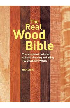 Poza produsului The Real Wood Bible: The Complete Illustrated Guide to Choosing and Using 100 Decorative Woods - Nick Gibbs
