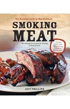 Coperta cărții 'Smoking Meat: The Essential Guide to Real Barbecue - Jeff Phillips'