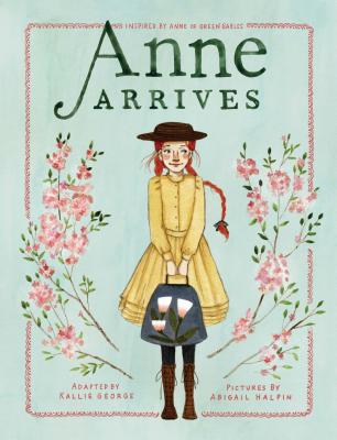 Anne Arrives: Inspired by Anne of Green Gables - Kallie George