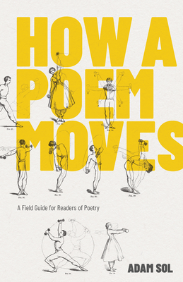 How a Poem Moves: A Field Guide for Readers of Poetry - Adam Sol