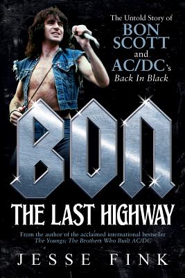 Bon: The Last Highway: The Untold Story of Bon Scott and Ac/DC's Back in Black - Jesse Fink