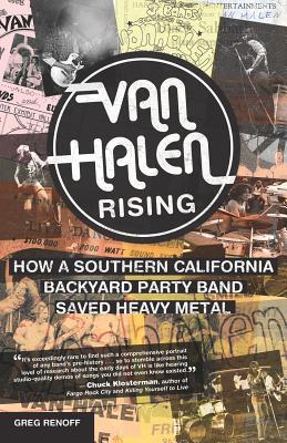Van Halen Rising: How a Southern California Backyard Party Band Saved Heavy Metal - Greg Renoff