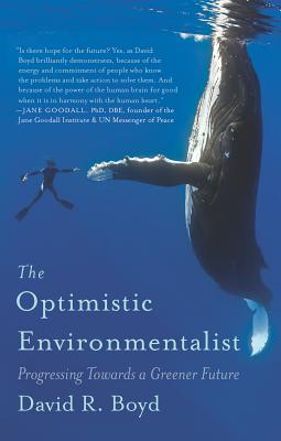 The Optimistic Environmentalist: Progressing Toward a Greener Future - David R. Boyd
