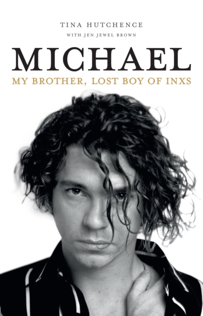 Michael: My Brother, Lost Boy of Inxs - Tina Hutchence
