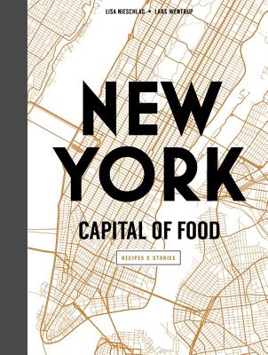 New York Capital of Food: Recipes and Stories - Lisa Nieschlag
