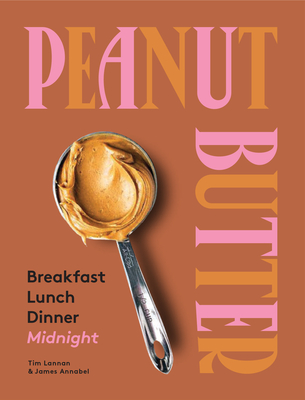 Peanut Butter: Breakfast, Lunch & Dinner - Tim Lannan