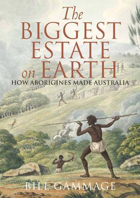 The Biggest Estate on Earth: How Aborigines Made Australia - Bill Gammage