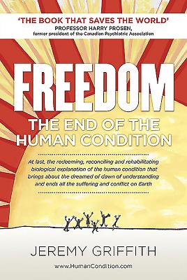 Freedom: The End of the Human Condition - Jeremy Griffith
