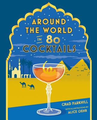 Around the World in 80 Cocktails - Chad Parkhill