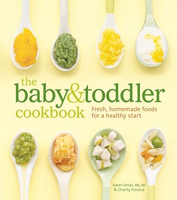 The Baby & Toddler Cookbook: Fresh, Homemade Foods for a Healthy Start - Karen Ansel Ms Rd