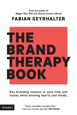 The Brand Therapy Book: Key branding lessons to save time and money while winning hearts and minds. - Fabian Geyrhalter