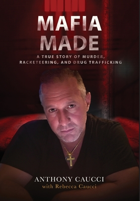 Mafia Made: A True Story of Murder, Racketeering, and Drug Trafficking - Anthony Caucci